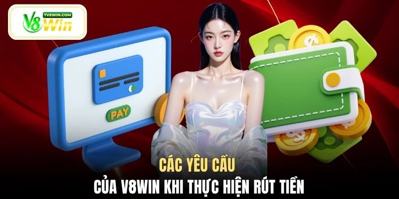 Các yêu cầu của V8WIN khi thực hiện rút tiền