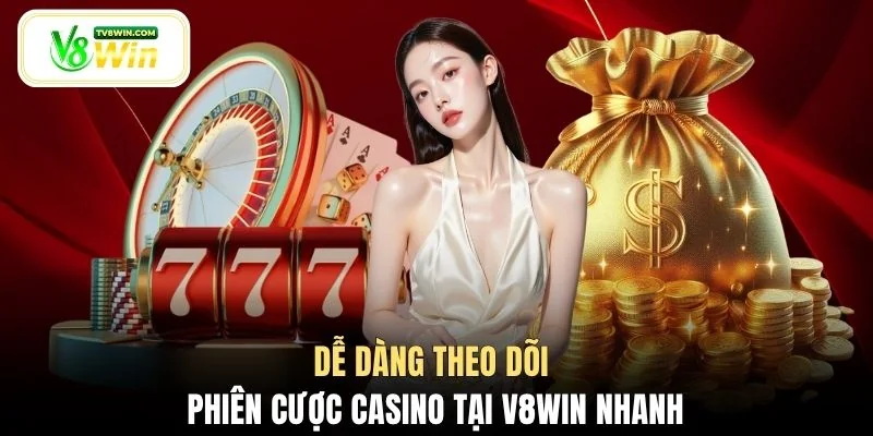 Dễ dàng theo dõi phiên cược casino tại V8WIN nhanh