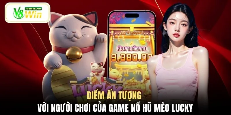 Điểm ấn tượng với người chơi của game nổ hũ Mèo Lucky