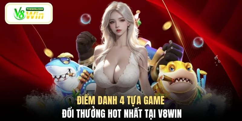 Điểm danh các tựa game đổi thưởng hot nhất tại V8WIN