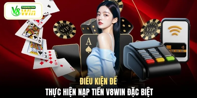 Điều kiện để thực hiện nạp tiền V8WIN đặc biệt