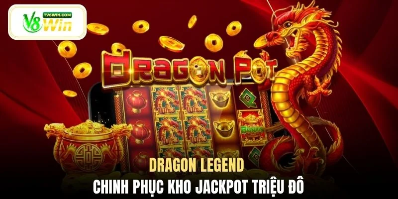 Dragon Legend chinh phục kho Jackpot triệu đô