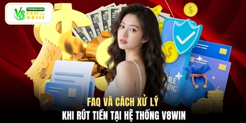 FAQ và cách xử lý khi rút tiền tại hệ thống V8WIN
