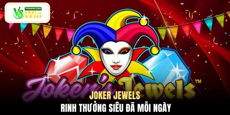 Joker Jewels rinh thưởng siêu đã mỗi ngày