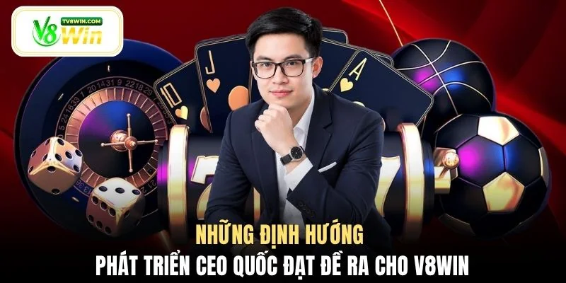 Những định hướng phát triển CEO Quốc Đạt đề ra cho V8WIN