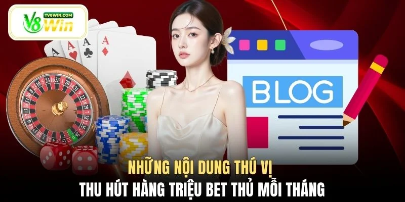 Những nội dung thú vị thu hút hàng triệu bet thủ mỗi tháng