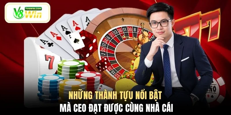 Những thành tựu nổi bật mà CEO đạt được cùng nhà cái