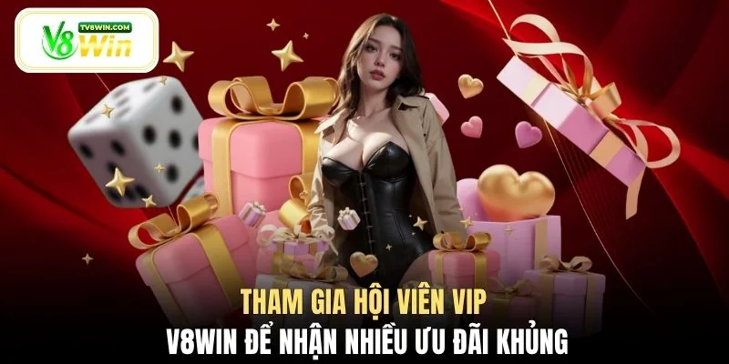 Tham gia hội viên vip V8WIN để nhận nhiều ưu đãi khủng
