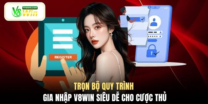 Trọn bộ quy trình gia nhập V8WIN siêu dễ cho cược thủ