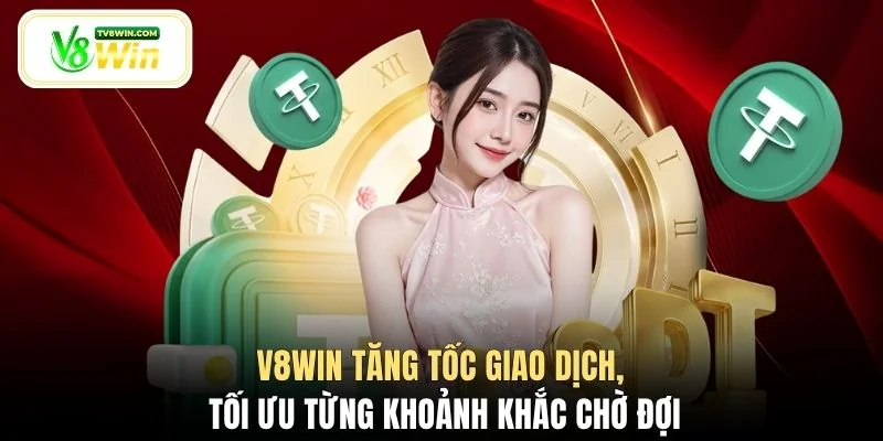 V8WIN tăng tốc giao dịch, tối ưu từng khoảnh khắc chờ đợi