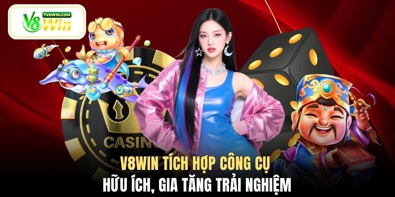 V8WIN tích hợp công cụ hữu ích, gia tăng trải nghiệm