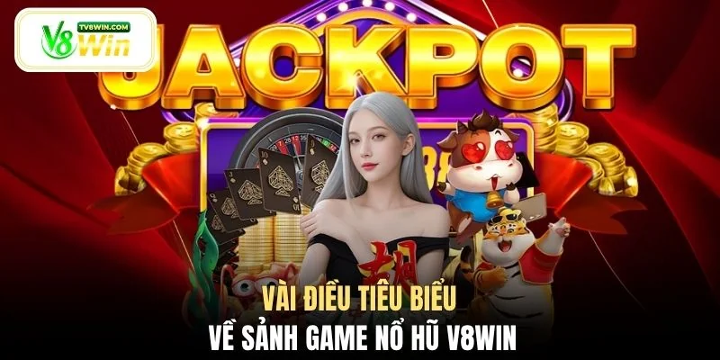 Vài điều tiêu biểu về sảnh game nổ hũ V8WIN