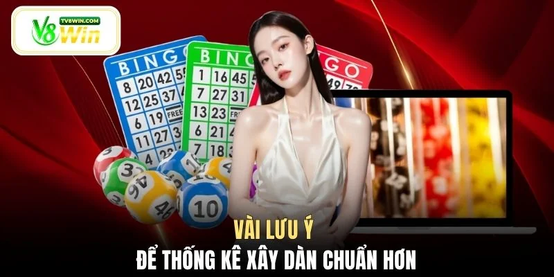 Vài lưu ý để thống kê xây dàn chuẩn hơn